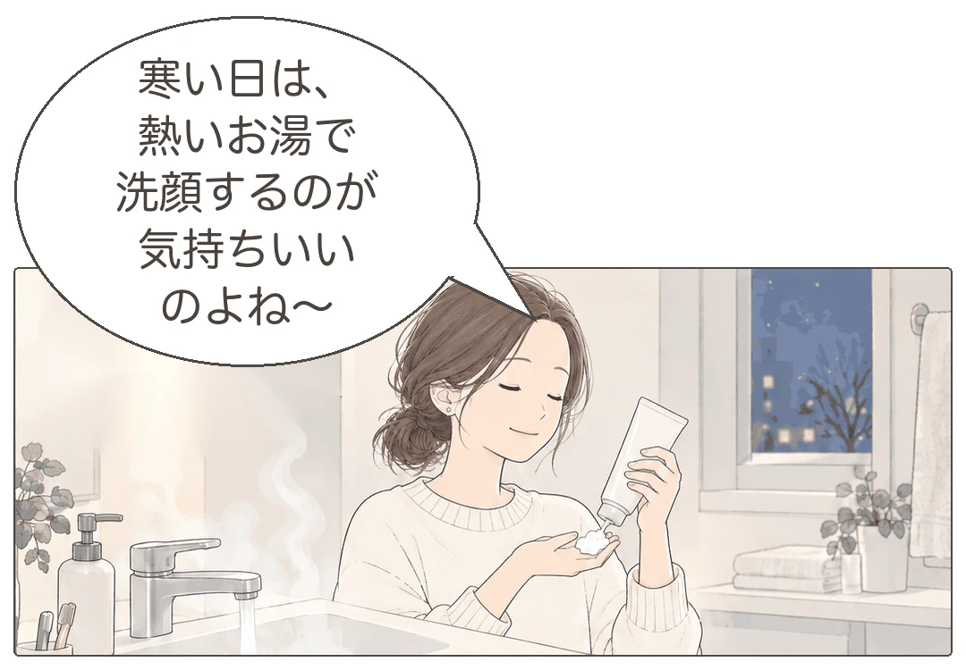 4コマ漫画の1コマ目。寒い日の夜、湯気の立つ洗面台で、ミナが洗顔料を手に出しながら「寒い日は、熱いお湯で洗顔するのが気持ちいいのよね〜」。